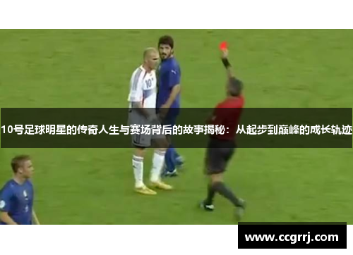 10号足球明星的传奇人生与赛场背后的故事揭秘：从起步到巅峰的成长轨迹