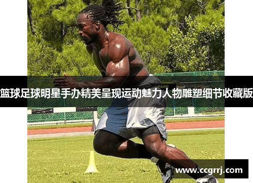 篮球足球明星手办精美呈现运动魅力人物雕塑细节收藏版