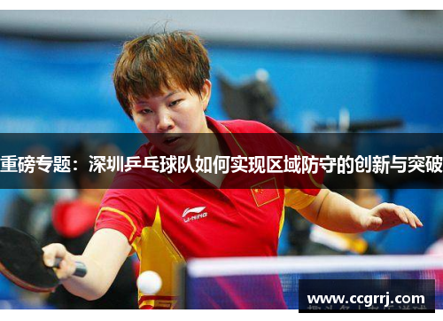 重磅专题：深圳乒乓球队如何实现区域防守的创新与突破
