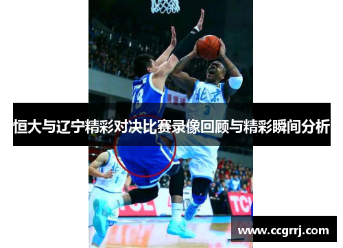 恒大与辽宁精彩对决比赛录像回顾与精彩瞬间分析