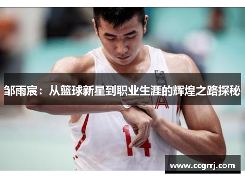 邹雨宸：从篮球新星到职业生涯的辉煌之路探秘
